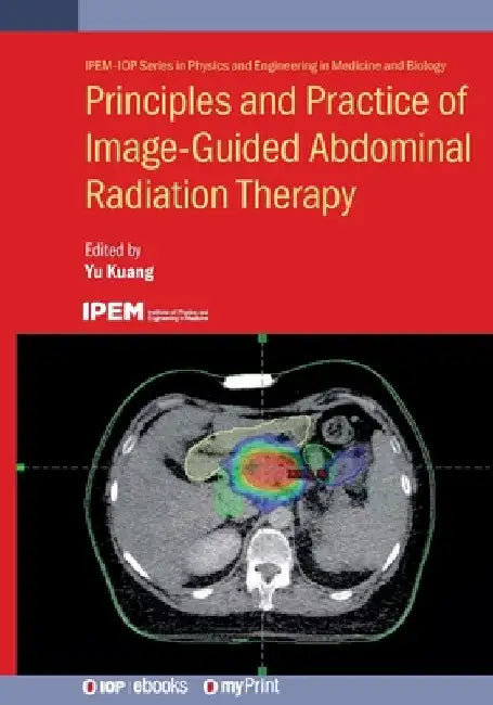 Principles and Practice of Image-Guided Abdominal Radiation Therapy by Yu Kuang