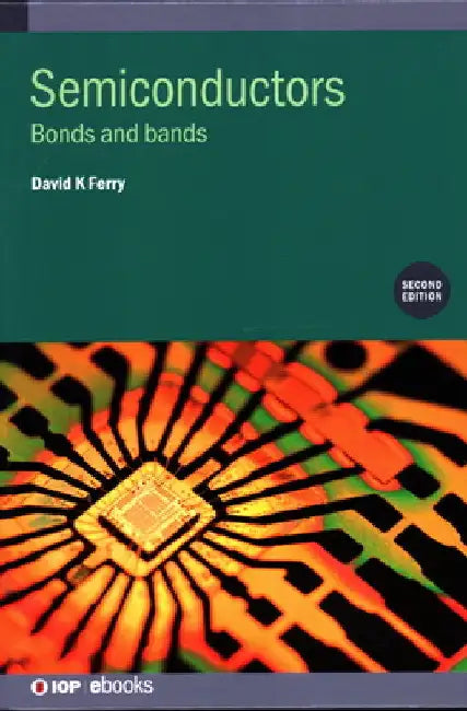Semiconductors: Bonds and Bands by David K. Ferry