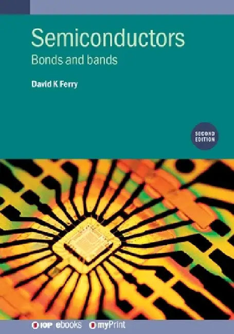 Semiconductors (Second Edition): Bonds and bands by David K. Ferry