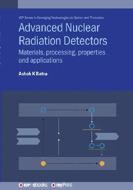 Advanced Nuclear Radiation Detectors: Materials, processing, properties and applications by Ashok K. Batra