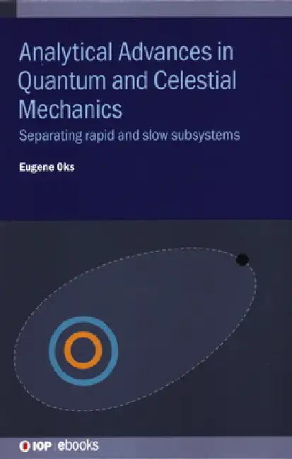 Analytical Advances in Quantum and Celestial Mechanics: Separating Rapid and Slow Subsystems by Eugene Oks