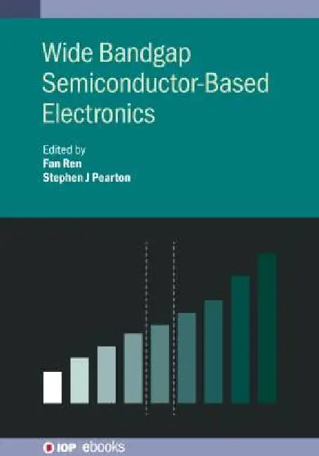 Wide Bandgap Semiconductor-Based Electronics by Fan Ren, Stephen J. Pearton, Suhyun Kim