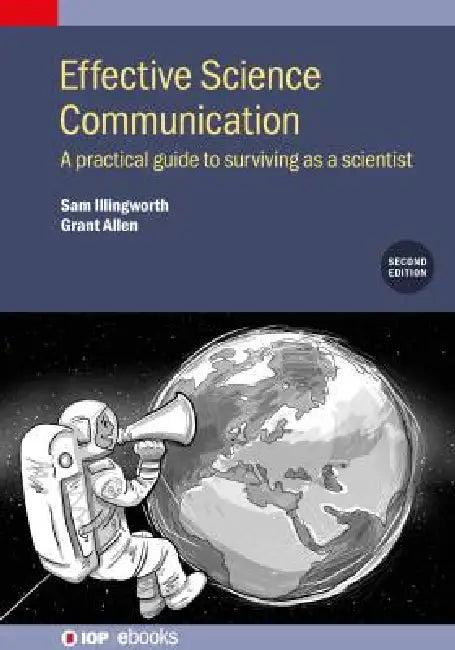 Effective Science Communication (Second Edition): A practical guide to surviving as a scientist by Sam Illingworth, Grant Allen