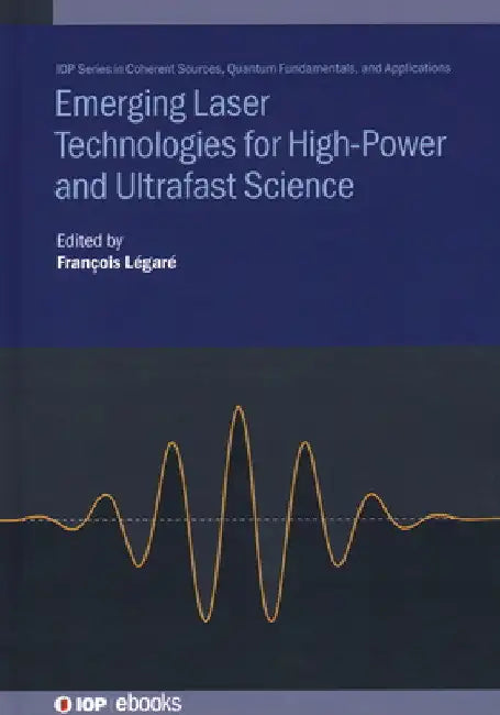 Emerging Laser Technologies for High-Power and Ultrafast Science by Francois Legare