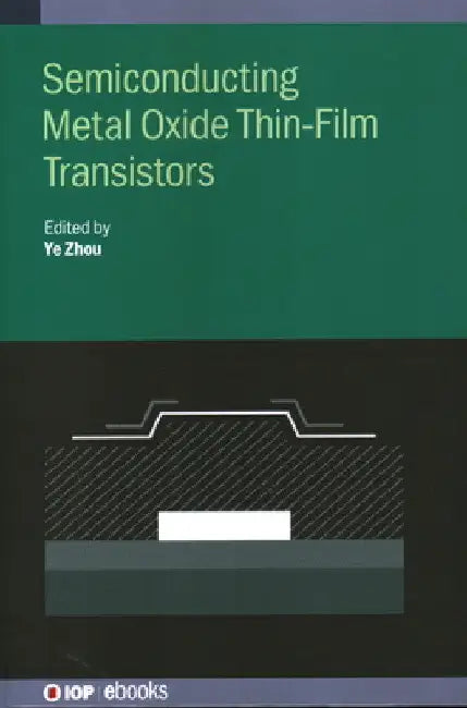 Semiconducting Metal Oxide Thin-Film Transistors by Ye Zhou