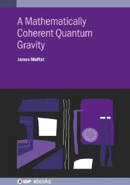 A Mathematically Coherent Quantum Gravity by James Moffat