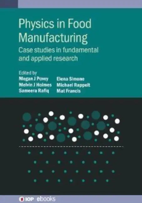 Physics in Food Manufacturing: Case studies in fundamental and applied research by Megan Povey, Stephen Ward-Smith, Mike Kaszuba