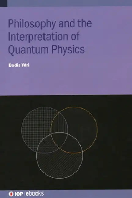 Philosophy and the Interpretation of Quantum Physics by Badis Ydri