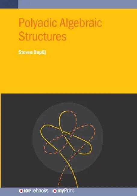 Polyadic Algebraic Structures by Steven Duplij