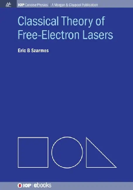 Classical Theory Of Freeelectron Lasers by Eric B Szarmes