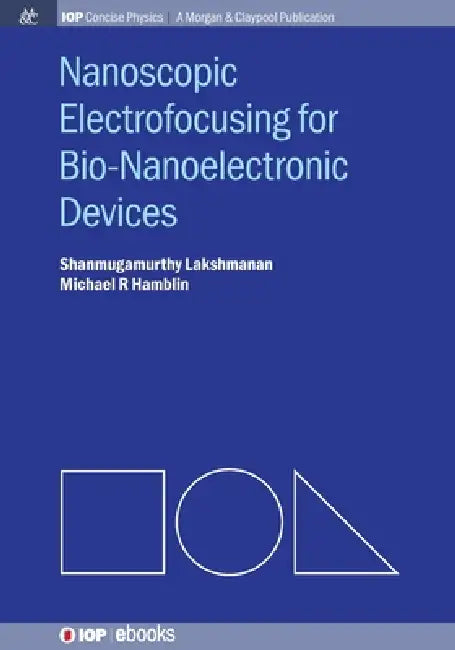 Nanoscopic Electrofocusing For Bionanoelectronic Devices by Shanmugamurthy Lakshmanan
