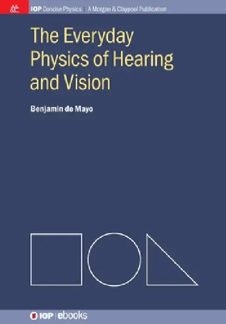 The Everyday Physics Of Hearing And Vision by Benjamin De Mayo