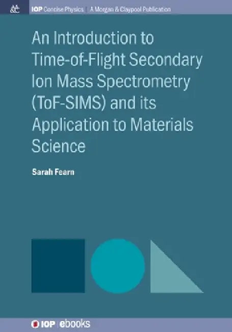An Introduction To Timeofflight Secondary Ion Mass Spectrometry Tofsims And Its Application To Materials Science by Sarah Fearn