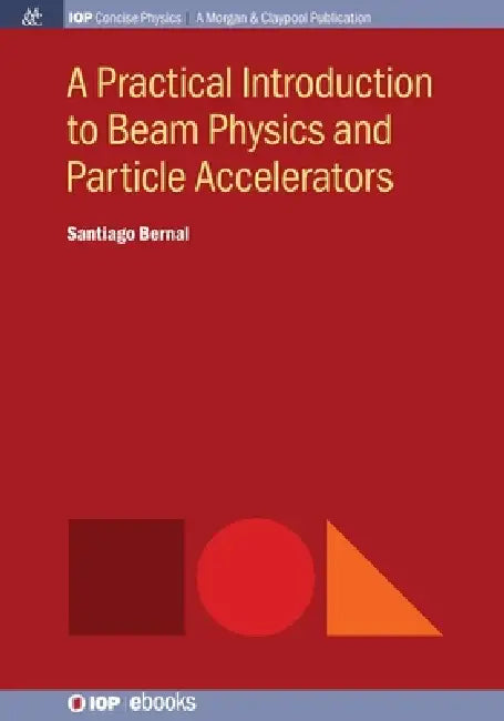 A Practical Introduction To Beam Physics And Particle Accelerators