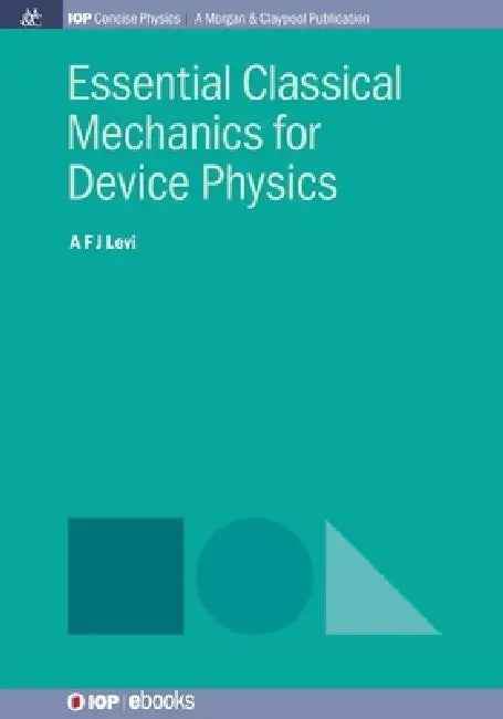 Essential Classical Mechanics For Device Physics by A F J Levi