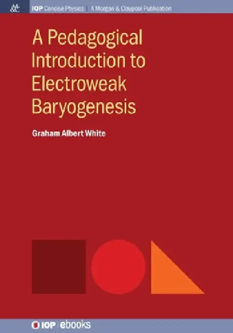 A Pedagogical Introduction To Electroweak Baryogenesis by Graham White