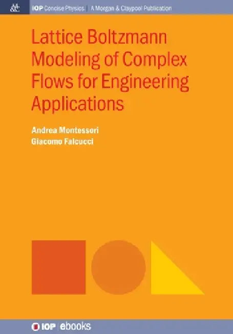 Lattice Boltzmann Modeling Of Complex Flows For Engineering Applications by Andrea Montessori