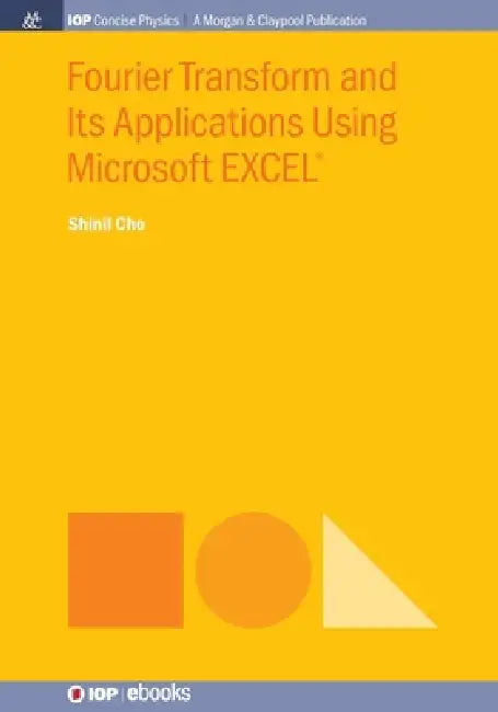 Fourier Transform And Its Applications Using Microsoft Excelr by Shinil Cho