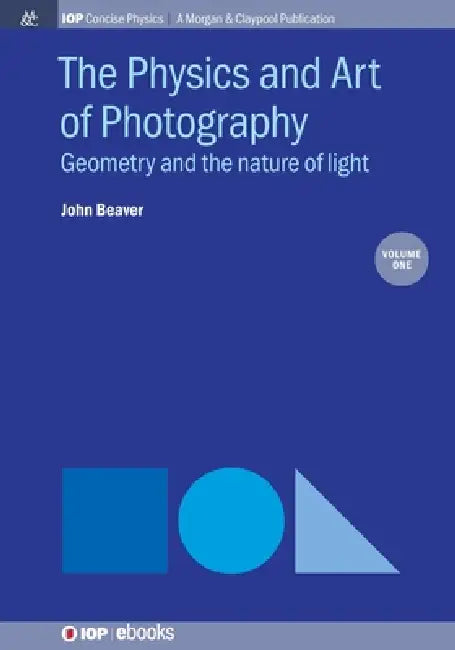 The Physics And Art Of Photography Volume 1 by John Beaver