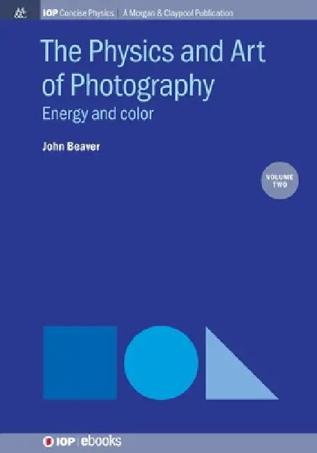 The Physics And Art Of Photography Volume 2 by John Beaver