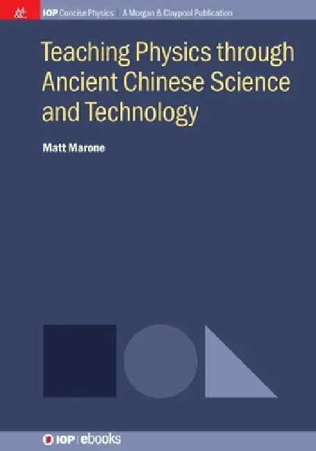 Teaching Physics Through Ancient Chinese Science And Technology by Matt Marone