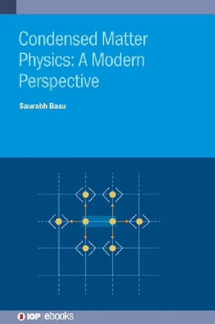 Condensed Matter Physics: A Modern Perspective by Saurabh Basu