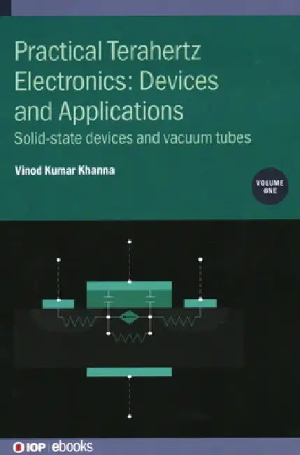 Practical Terahertz Electronics: Devices and Applications: Solid-State Devices and Vacuum Tubes by Vinod Kumar Khanna