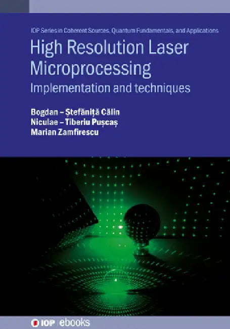 High Resolution Laser Microprocessing: Implementation and techniques by Bogdan-Ștefăni# Călin, Niculae N. Pușcaș, Marian Zamfirescu