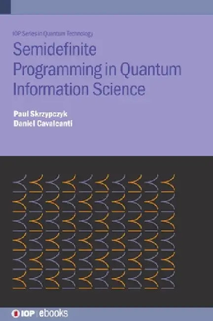 Semi-Definite Programming in Quantum Information Science by Daniel Cavalcanti