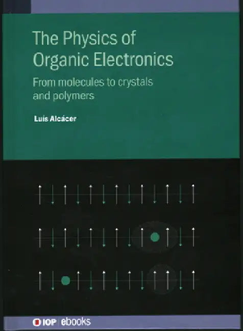 Physics of Organic Electronics: From Molecules to Crystals and Polymers by Luis Alcacer
