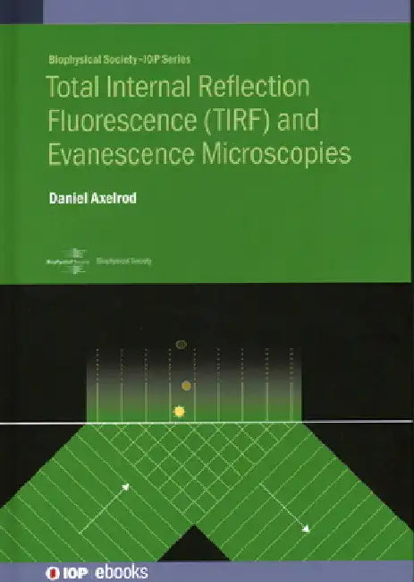 Total Internal Reflection Flurescence: Total Internal Reflection Excitation and Near Field Emissionoptical Evanescence Microscopy (Tirk) by Daniel Axelrod
