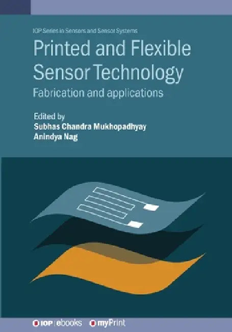 Printed And Flexible Sensor Technology by Subhas Mukhopadhyay