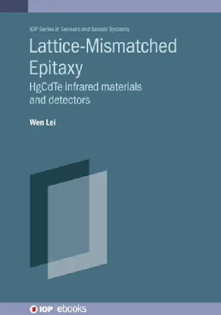 Lattice-mismatched Epitaxy for Fabricating HgCdTe Infrared Materials and Detectors: HgCdTe infrared materials and detectors by Wen Lei