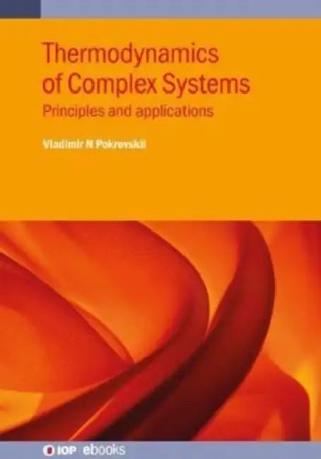 Thermodynamics of Complex Systems: Principles and applications by Vladimir N. Pokrovskii
