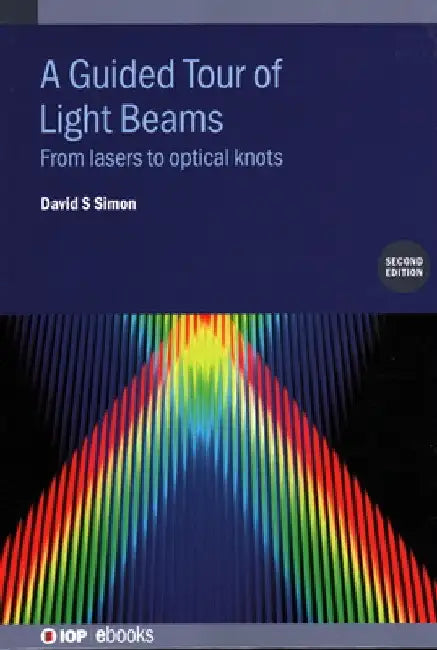 A Guided Tour of Light Beams (Second Edition): From lasers to optical knots by David S. Simon