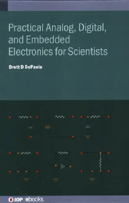 Practical Analog, Digital, and Embedded Electronics for Scientists by Brett D. dePaola