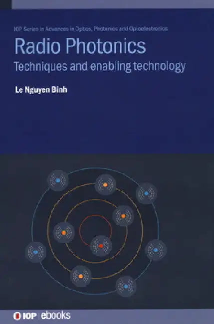 Radio Photonics: Techniques and Enabling Technology by Le Nguyen Binh