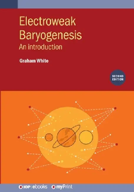Electroweak Baryogenesis Second Edition by Graham White
