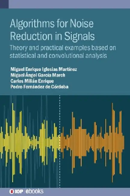 Algorithms for Noise Reduction in Signals: Theory and Practical Examples Based on Statistical and Convolutional Analysis by Miguel Enrique Iglesias Martinez