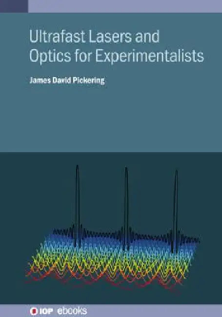 Ultrafast Lasers And Optics For Experimentalists by James David Pickering