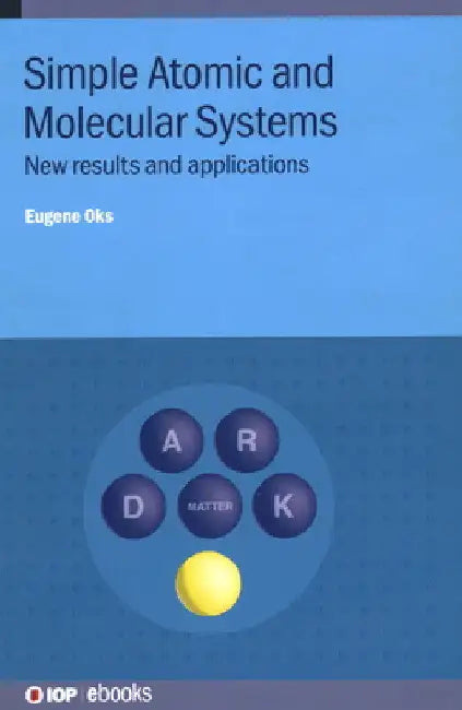 Simple Atomic and Molecular Systems: New Results and Applications by Eugene Oks