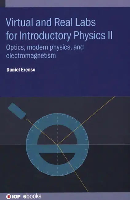 Virtual and Real Labs for Introductory Physics II: Optics, Modern Physics, and Electromagnetism by Daniel Erenso