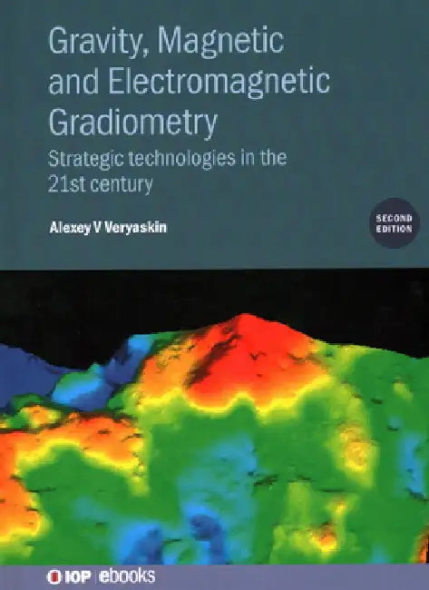 Gravity, Magnetic and Electromagnetic Gradiometry: Strategic Technologies in the 21st Century by Alexey V. Veryaskin