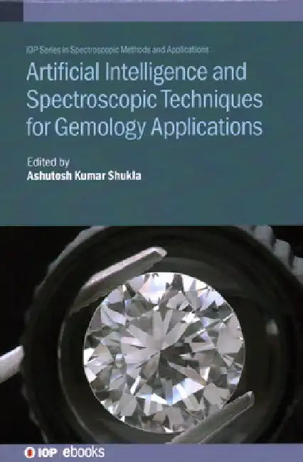 Artificial Intelligence and Spectroscopic Techniques for Gemology Applications by Ashutosh Kumar Shukla