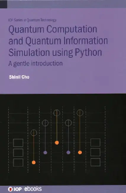 Quantum Computation and Quantum Information Simulation Using Python: A Gentle Introduction by Shinil Cho
