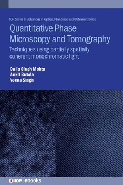 Quantitative Phase Microscopy and Tomography: Techniques Using Partially Spatially Coherent Monochromatic Light by Dalip Singh Mehta