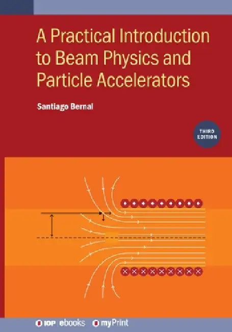 A Practical Introduction To Beam Physics And Particle Accelerators Third Edition by Santiago Bernal