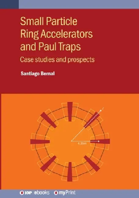 Small Particle Ring Accelerators And Paul Traps by Santiago Bernal