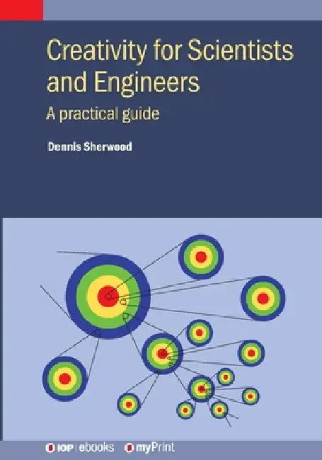 Creativity For Scientists And Engineers by Dennis Sherwood