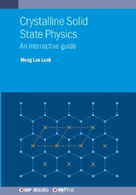 Crystalline Solid State Physics: An interactive guide by Meng Lee Leek
